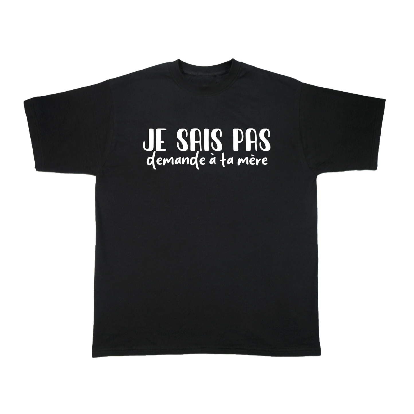 JE SAIS PAS DEMANDE A TA MERE