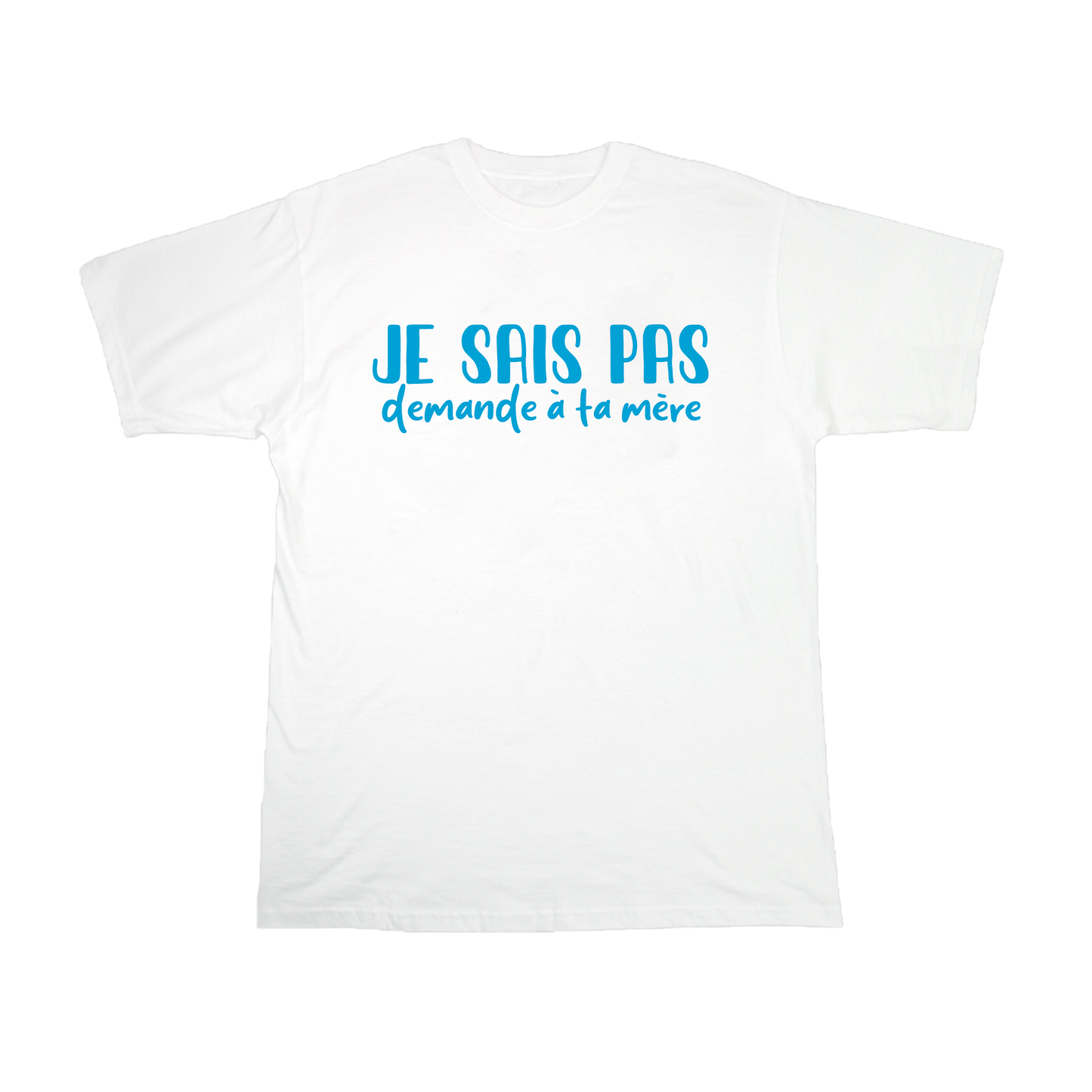 JE SAIS PAS DEMANDE A TA MERE