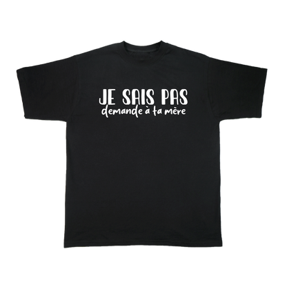 JE SAIS PAS DEMANDE A TA MERE