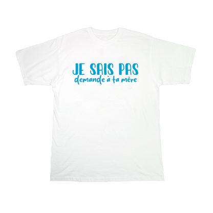 JE SAIS PAS DEMANDE A TA MERE